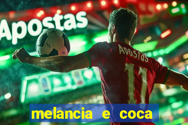 melancia e coca cola faz mal